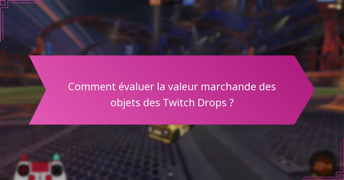 Quelles sont les options d’échange pour les objets des Twitch Drops ?