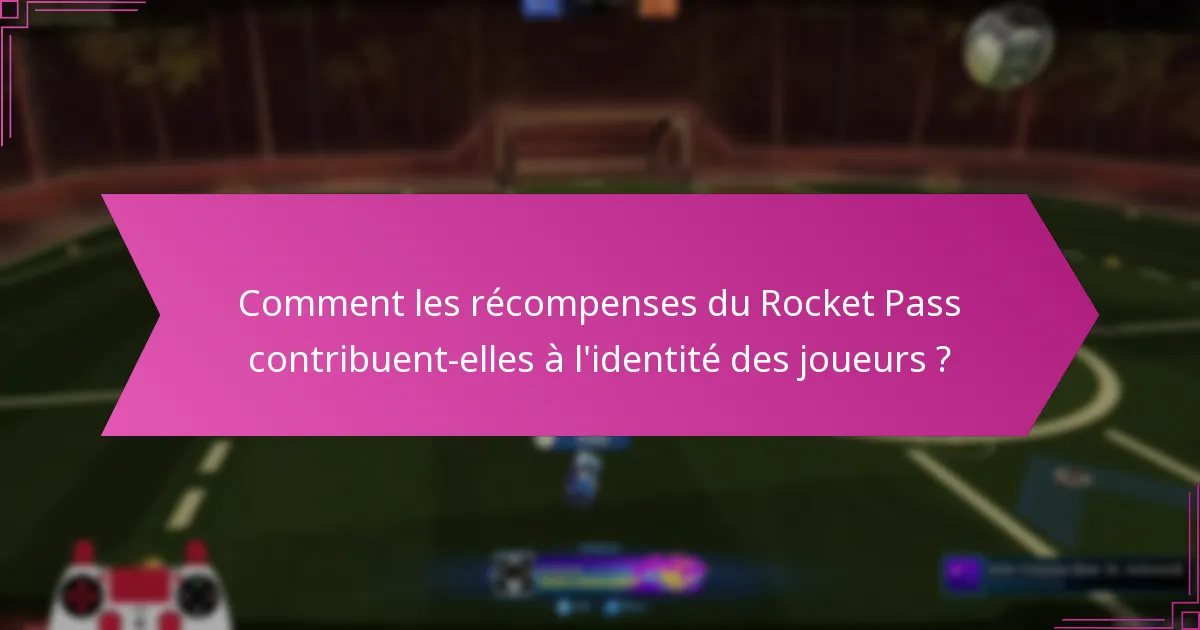Comment les récompenses du Rocket Pass contribuent-elles à l’identité des joueurs ?