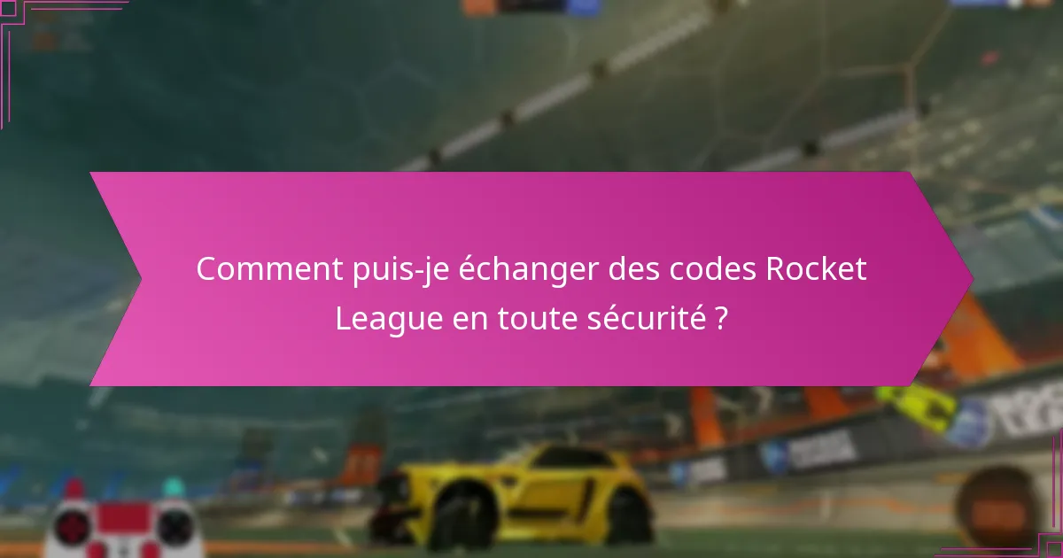 Comment puis-je échanger des codes Rocket League en toute sécurité ?