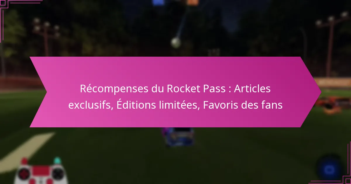 Read more about the article Récompenses du Rocket Pass : Articles exclusifs, Éditions limitées, Favoris des fans