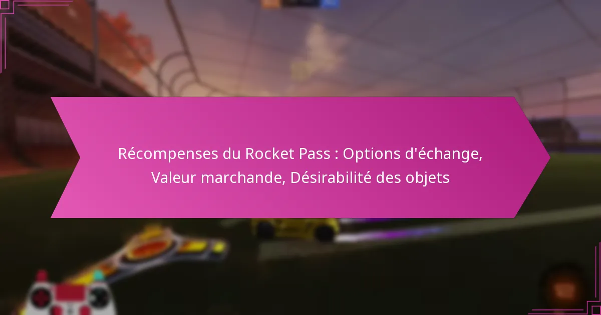 You are currently viewing Récompenses du Rocket Pass : Options d’échange, Valeur marchande, Désirabilité des objets
