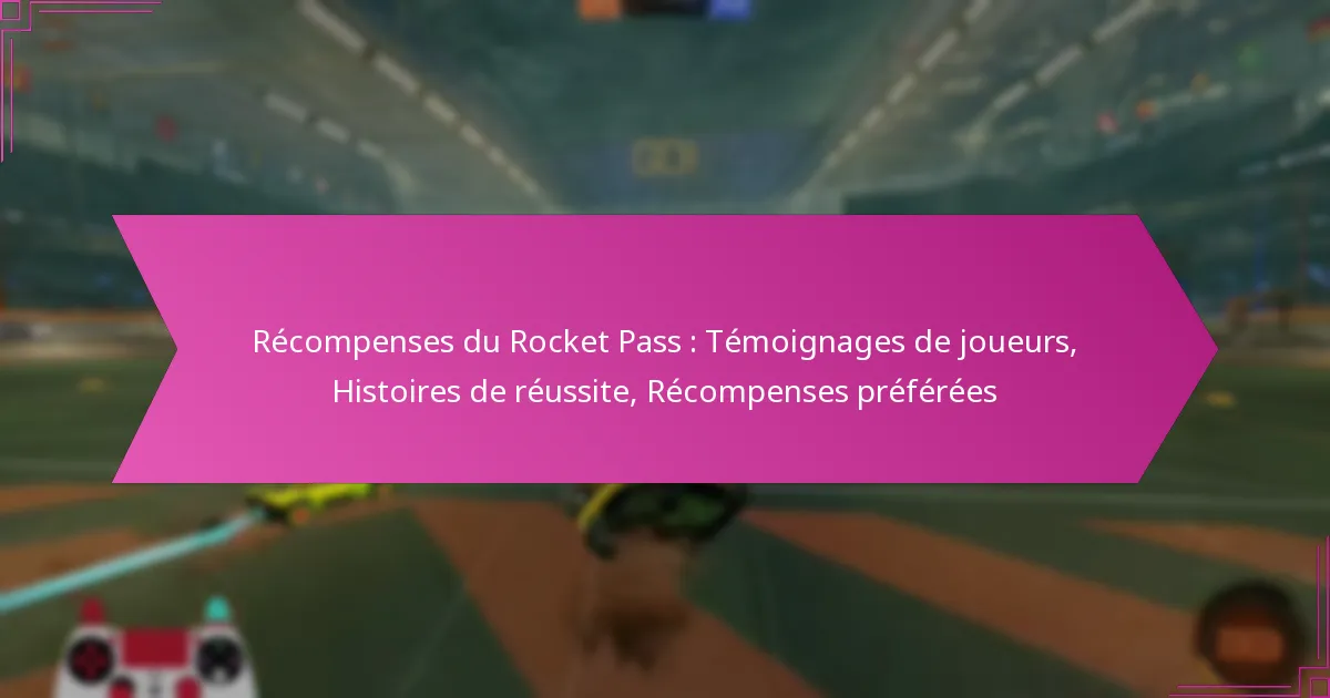 Read more about the article Récompenses du Rocket Pass : Témoignages de joueurs, Histoires de réussite, Récompenses préférées