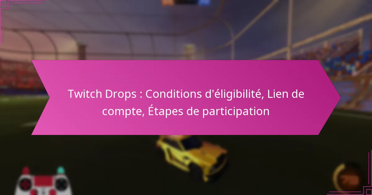 Read more about the article Twitch Drops : Conditions d’éligibilité, Lien de compte, Étapes de participation