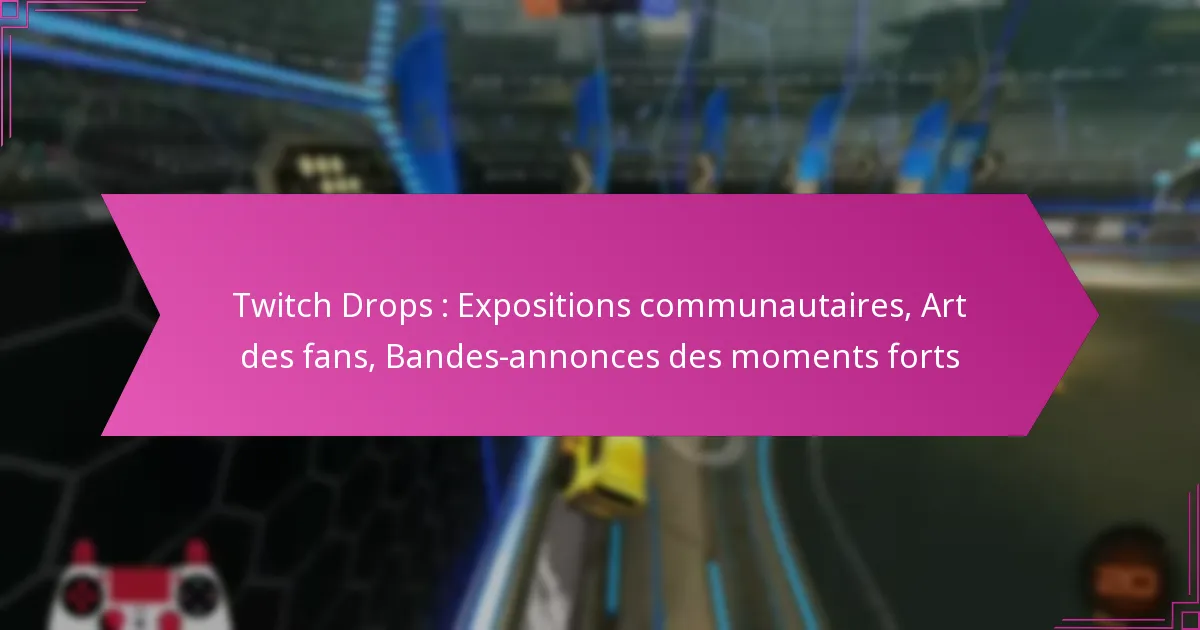 Read more about the article Twitch Drops : Expositions communautaires, Art des fans, Bandes-annonces des moments forts