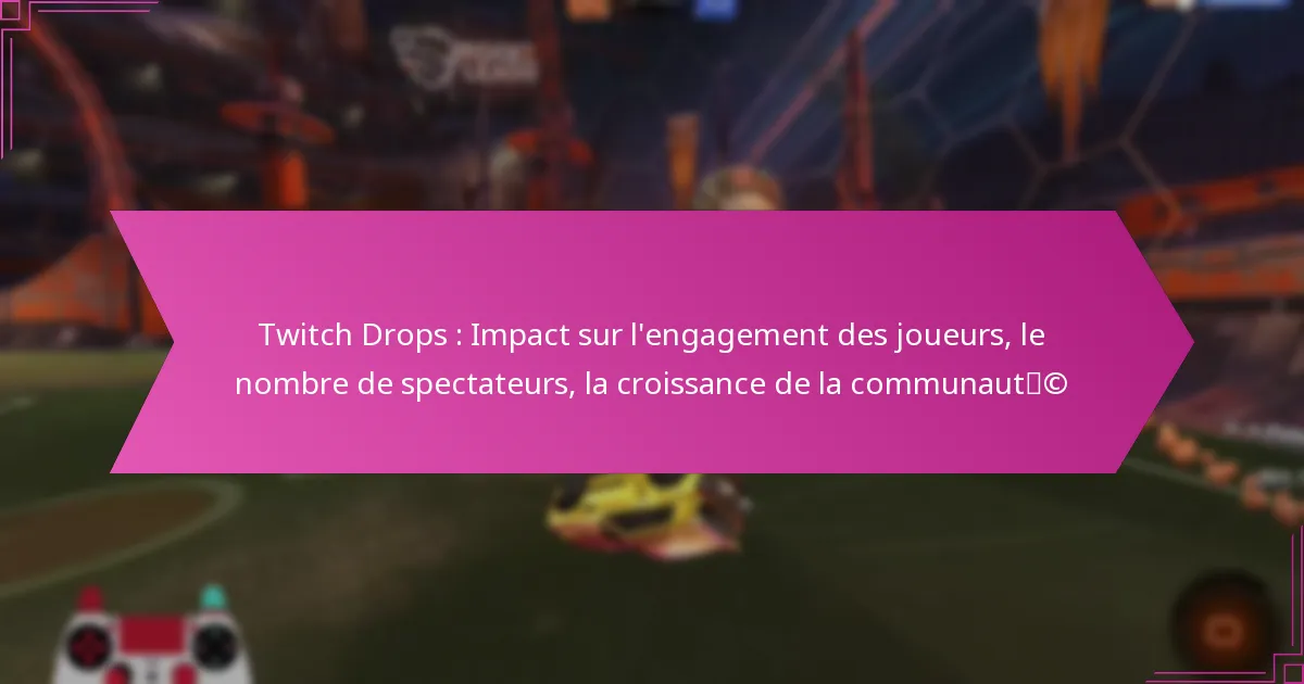 You are currently viewing Twitch Drops : Impact sur l’engagement des joueurs, le nombre de spectateurs, la croissance de la communauté