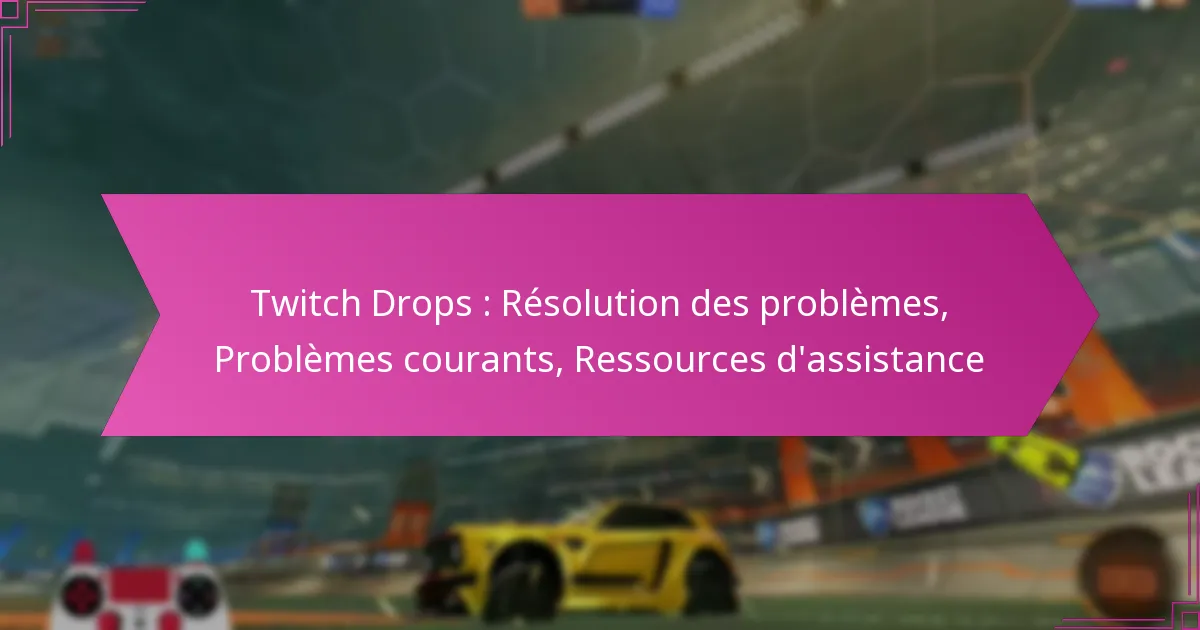 You are currently viewing Twitch Drops : Résolution des problèmes, Problèmes courants, Ressources d’assistance