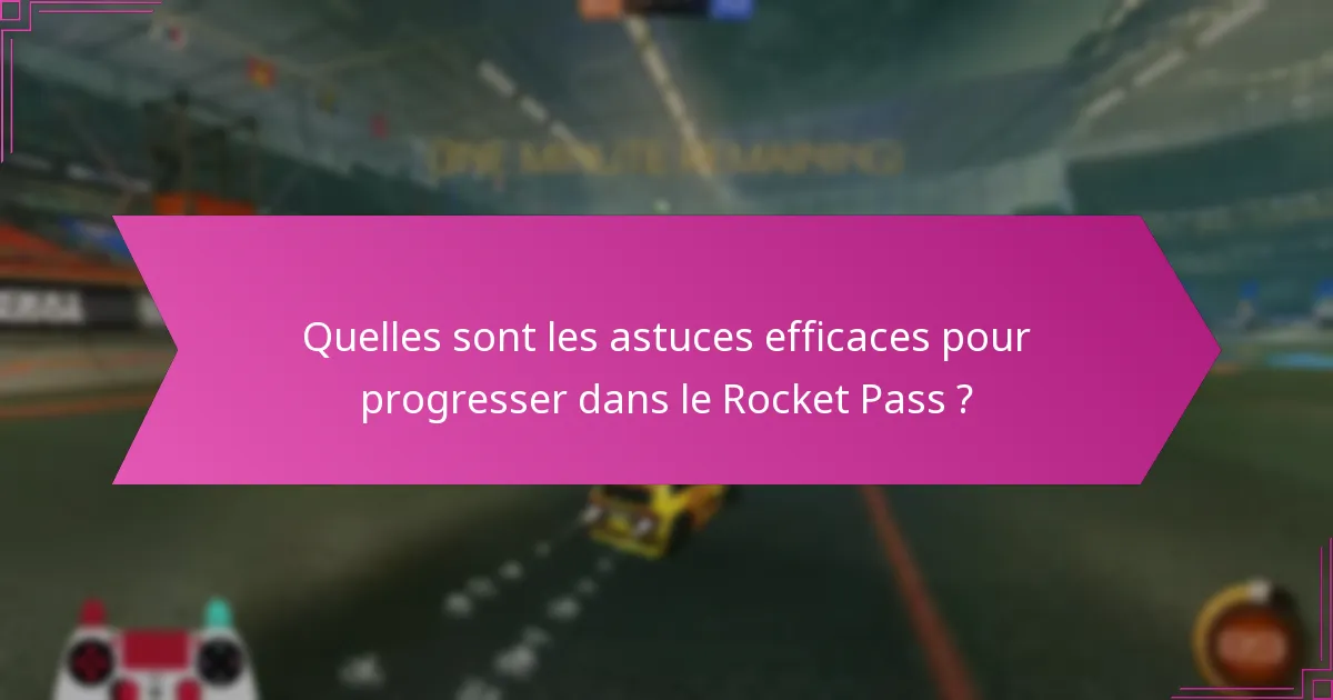 Quelles sont les meilleures pratiques pour maximiser les récompenses du Rocket Pass ?