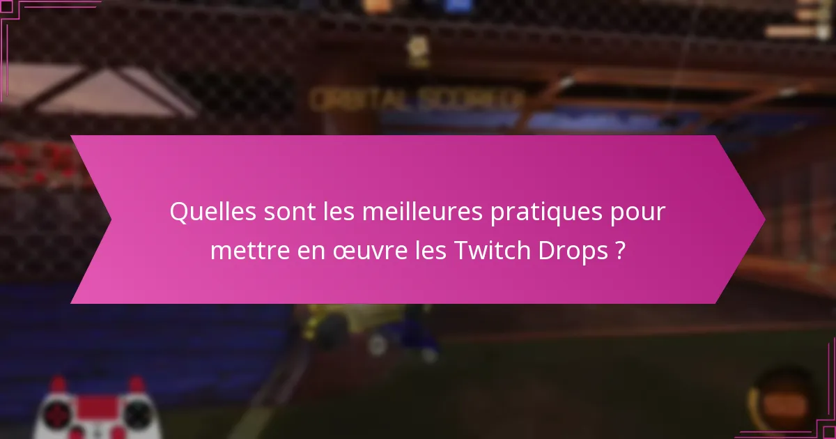 Quelles sont les meilleures pratiques pour mettre en œuvre les Twitch Drops ?