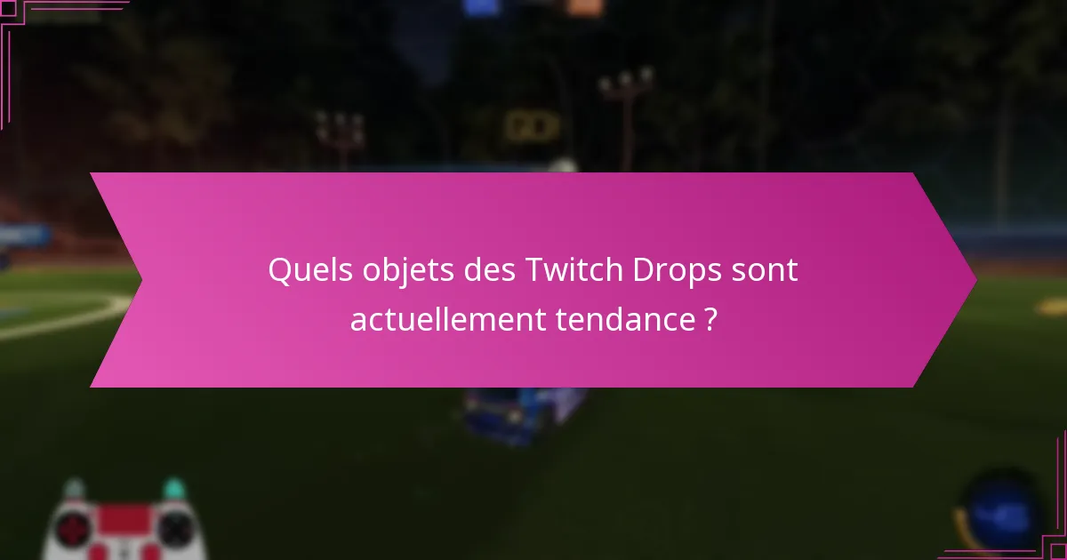 Qu’est-ce qui détermine la désirabilité des objets des Twitch Drops ?