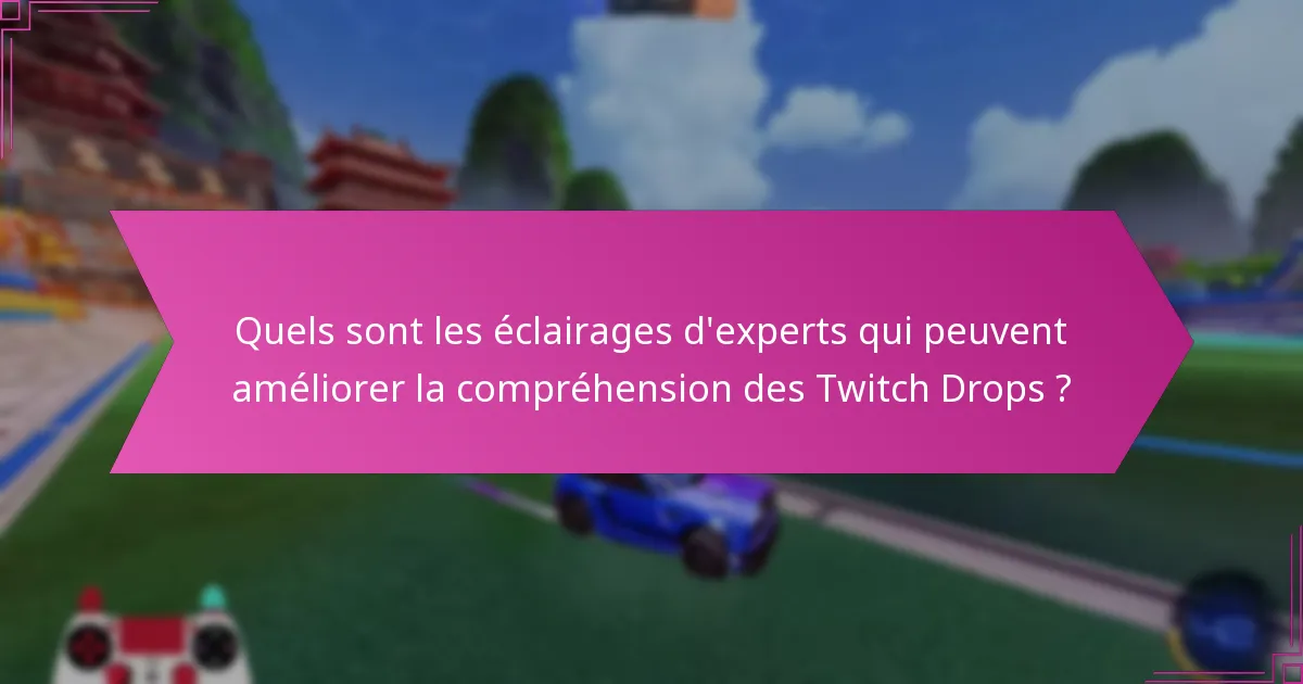 Quels sont les éclairages d’experts qui peuvent améliorer la compréhension des Twitch Drops ?