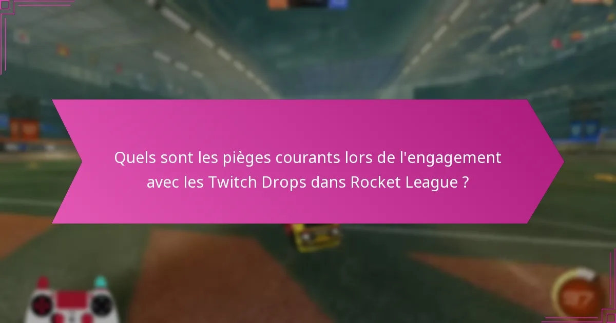 Quels sont les pièges courants lors de l’engagement avec les Twitch Drops dans Rocket League ?