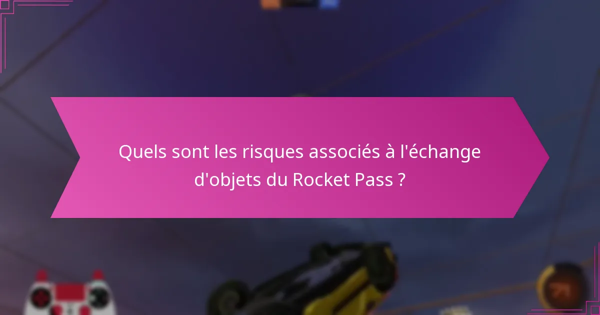Quels sont les risques associés à l’échange d’objets du Rocket Pass ?